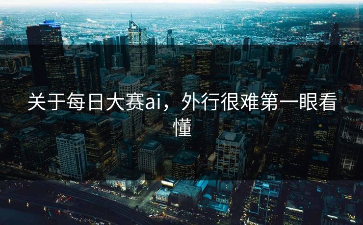 关于每日大赛ai,外行很难第一眼看懂 第1张 关于每日大赛ai,外行很难第一眼看懂 第1张