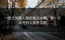 一夜之间有人聊起每日大赛，第一次点开的人突然沉默