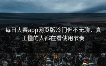 <strong>每日大赛app</strong>网页版冷门但不无聊，真正懂的人都在看使用节奏