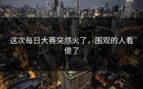这次每日大赛突然火了，围观的人看傻了