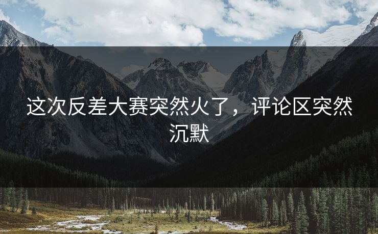 这次反差大赛突然火了,评论区突然沉默 第1张 这次反差大赛突然火了,评论区突然沉默 第1张