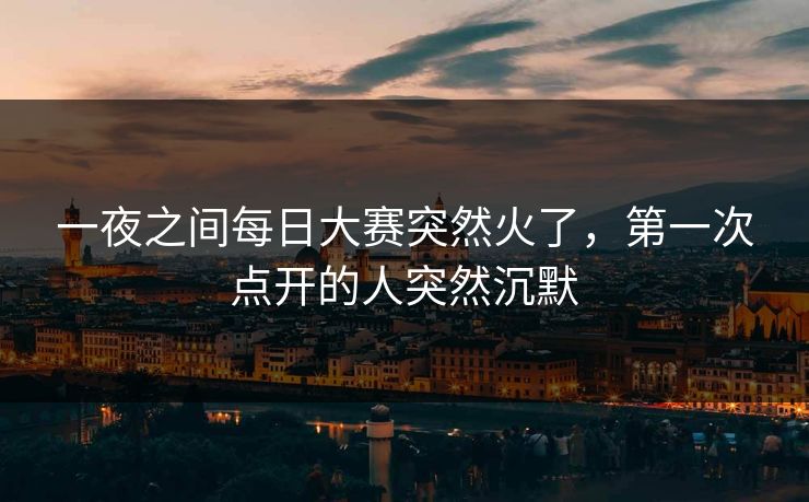 一夜之间每日大赛突然火了,第一次点开的人突然沉默 第1张 一夜之间每日大赛突然火了,第一次点开的人突然沉默 第1张