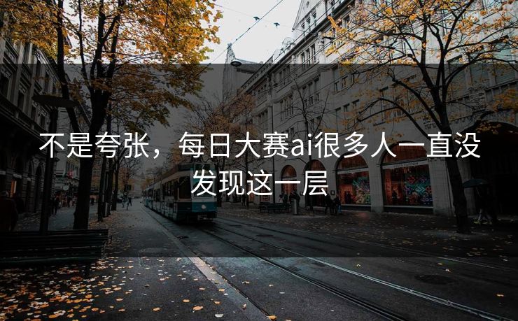 不是夸张,每日大赛ai很多人一直没发现这一层 第1张 不是夸张,每日大赛ai很多人一直没发现这一层 第1张