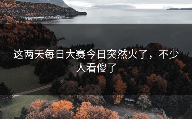 这两天每日大赛今日突然火了，不少人看傻了  第1张