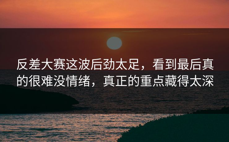 反差大赛这波后劲太足,看到最后真的很难没情绪,真正的重点藏得太深 第1张 反差大赛这波后劲太足,看到最后真的很难没情绪,真正的重点藏得太深 第1张